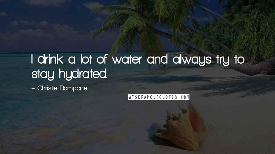 Christie Rampone Quotes: I drink a lot of water and always try to stay hydrated.