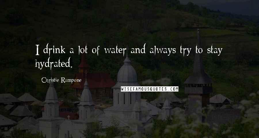Christie Rampone Quotes: I drink a lot of water and always try to stay hydrated.