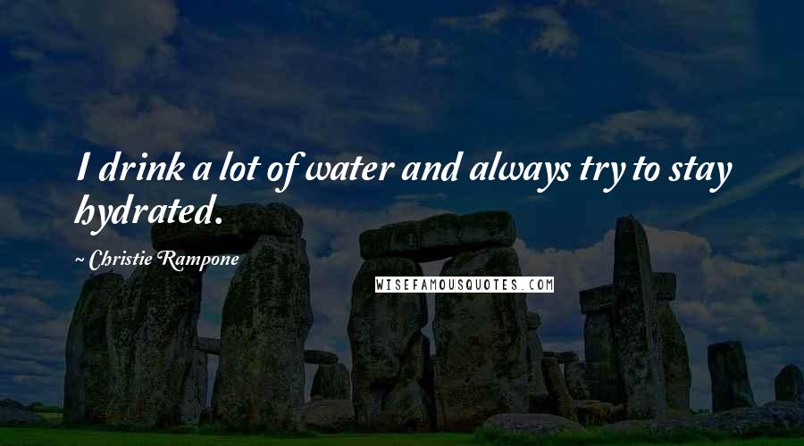 Christie Rampone Quotes: I drink a lot of water and always try to stay hydrated.