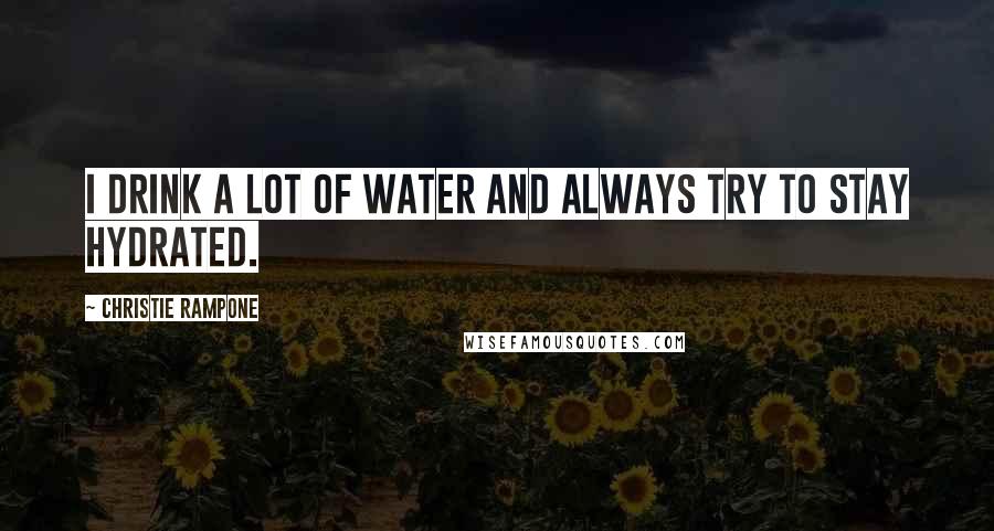 Christie Rampone Quotes: I drink a lot of water and always try to stay hydrated.