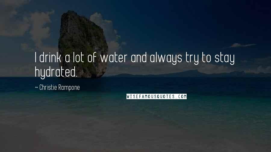 Christie Rampone Quotes: I drink a lot of water and always try to stay hydrated.