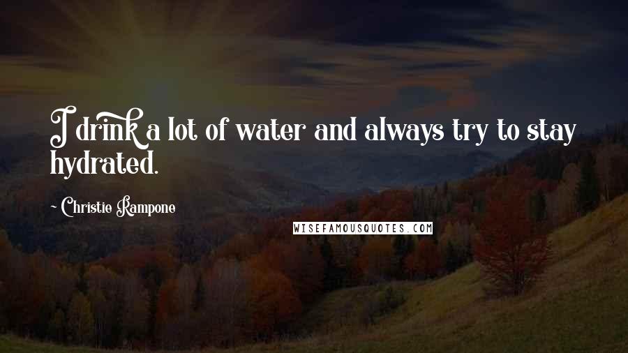 Christie Rampone Quotes: I drink a lot of water and always try to stay hydrated.