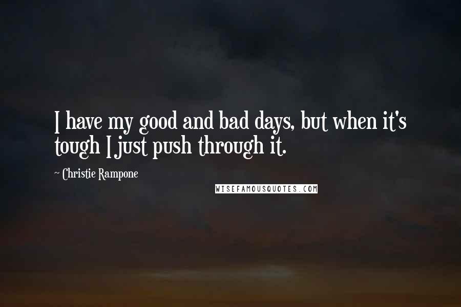 Christie Rampone Quotes: I have my good and bad days, but when it's tough I just push through it.