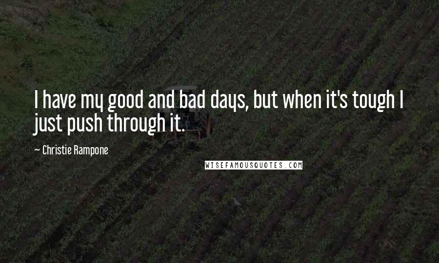 Christie Rampone Quotes: I have my good and bad days, but when it's tough I just push through it.