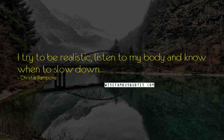 Christie Rampone Quotes: I try to be realistic, listen to my body and know when to slow down.