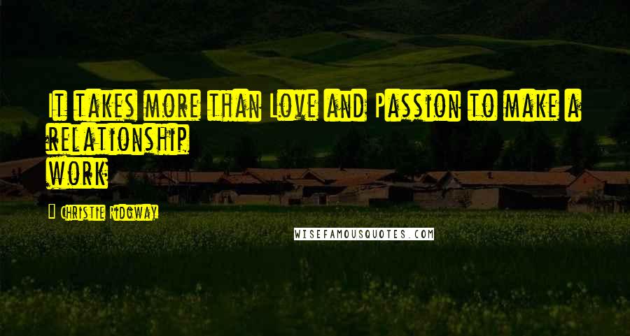 Christie Ridgway Quotes: It takes more than Love and Passion to make a relationship work