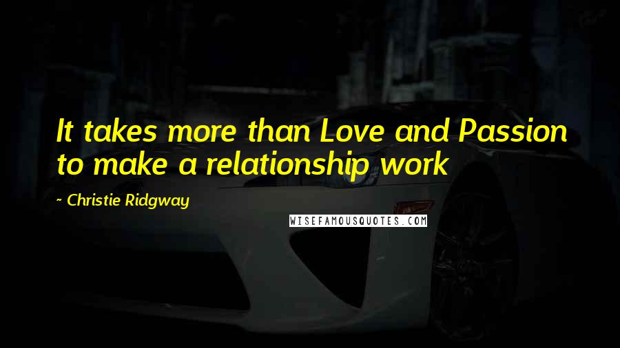 Christie Ridgway Quotes: It takes more than Love and Passion to make a relationship work