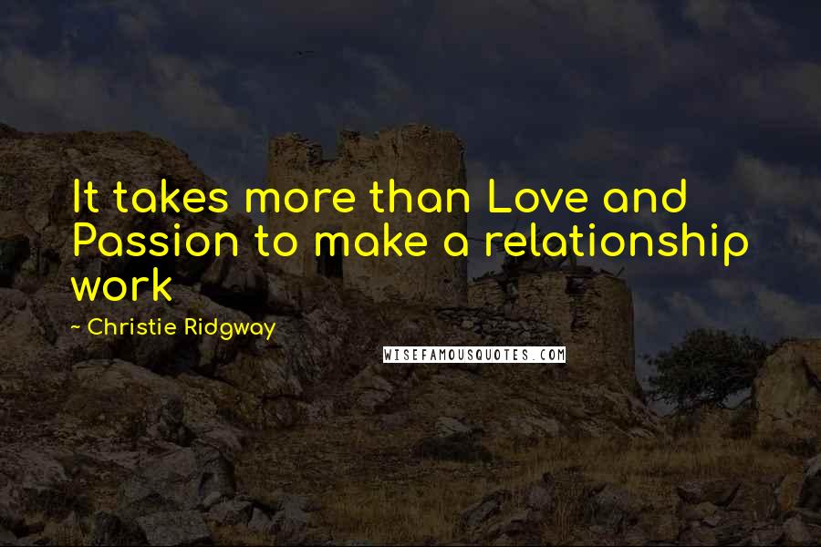 Christie Ridgway Quotes: It takes more than Love and Passion to make a relationship work