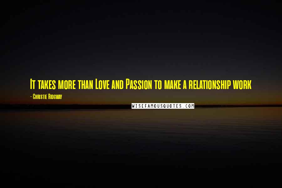 Christie Ridgway Quotes: It takes more than Love and Passion to make a relationship work
