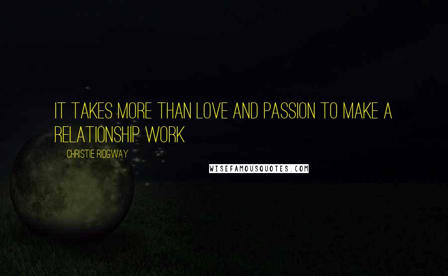 Christie Ridgway Quotes: It takes more than Love and Passion to make a relationship work