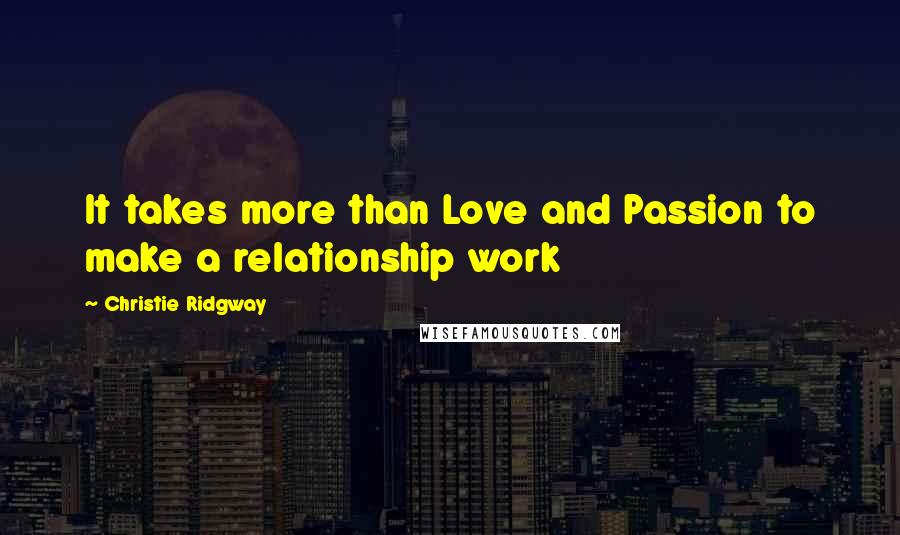 Christie Ridgway Quotes: It takes more than Love and Passion to make a relationship work