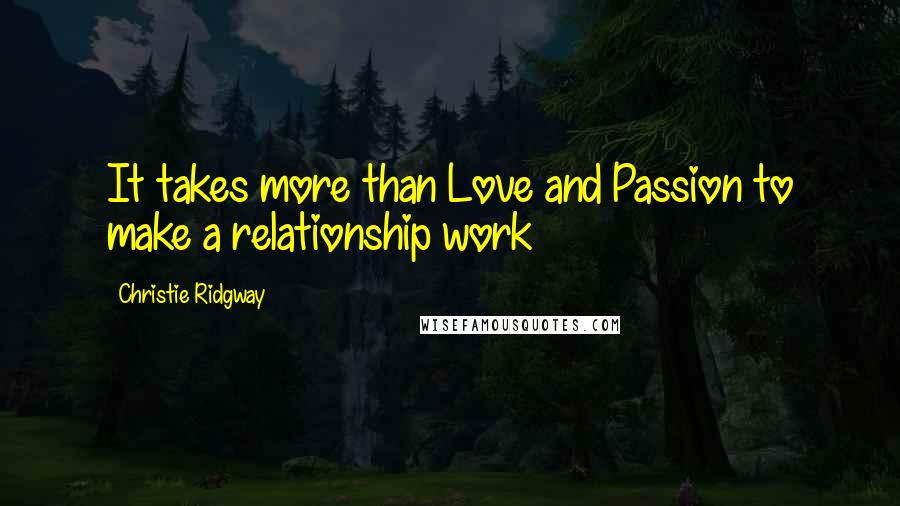 Christie Ridgway Quotes: It takes more than Love and Passion to make a relationship work