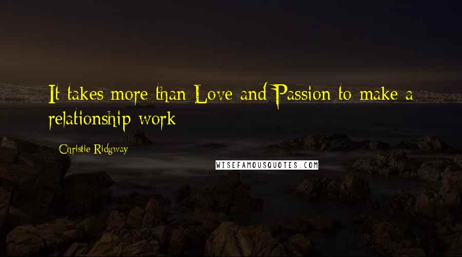 Christie Ridgway Quotes: It takes more than Love and Passion to make a relationship work