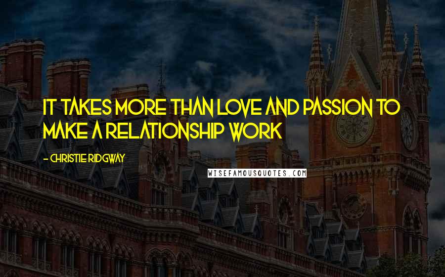 Christie Ridgway Quotes: It takes more than Love and Passion to make a relationship work