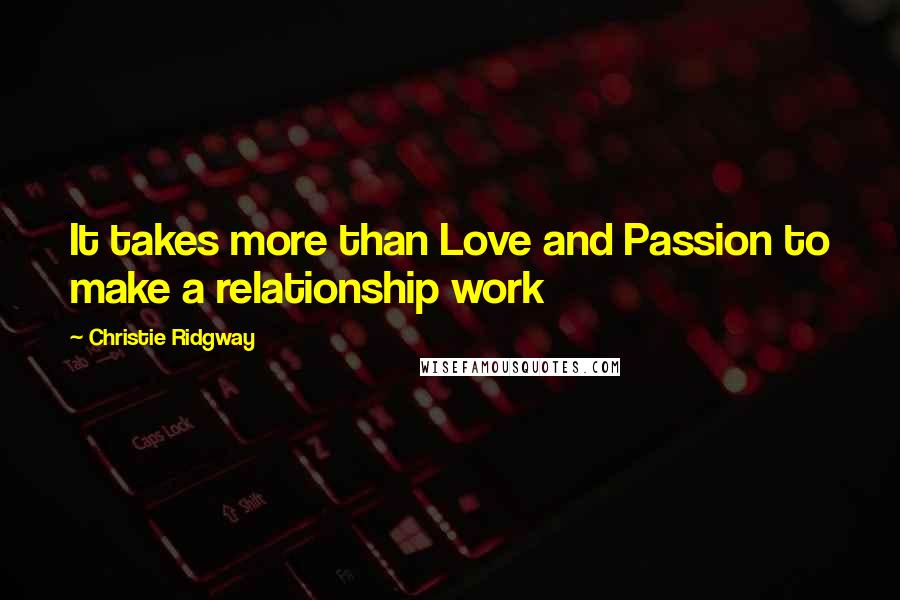 Christie Ridgway Quotes: It takes more than Love and Passion to make a relationship work