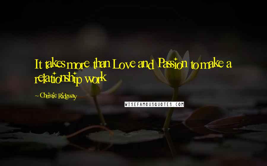 Christie Ridgway Quotes: It takes more than Love and Passion to make a relationship work