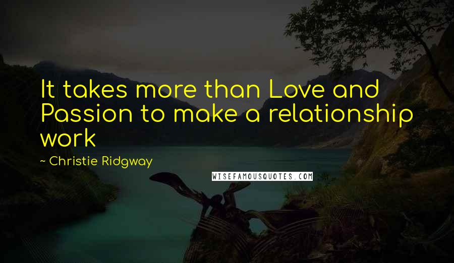 Christie Ridgway Quotes: It takes more than Love and Passion to make a relationship work