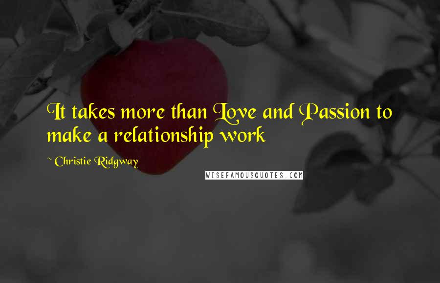 Christie Ridgway Quotes: It takes more than Love and Passion to make a relationship work