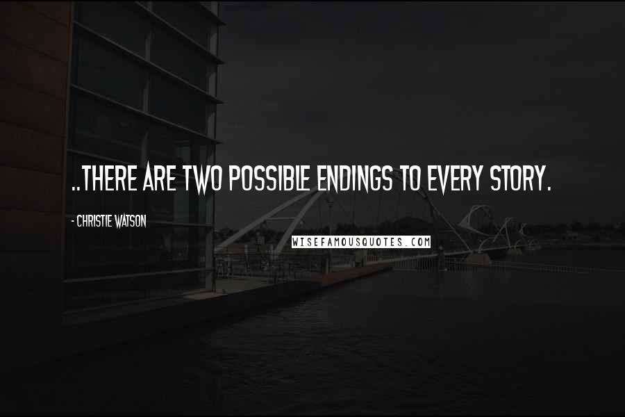 Christie Watson Quotes: ..there are two possible endings to every story.