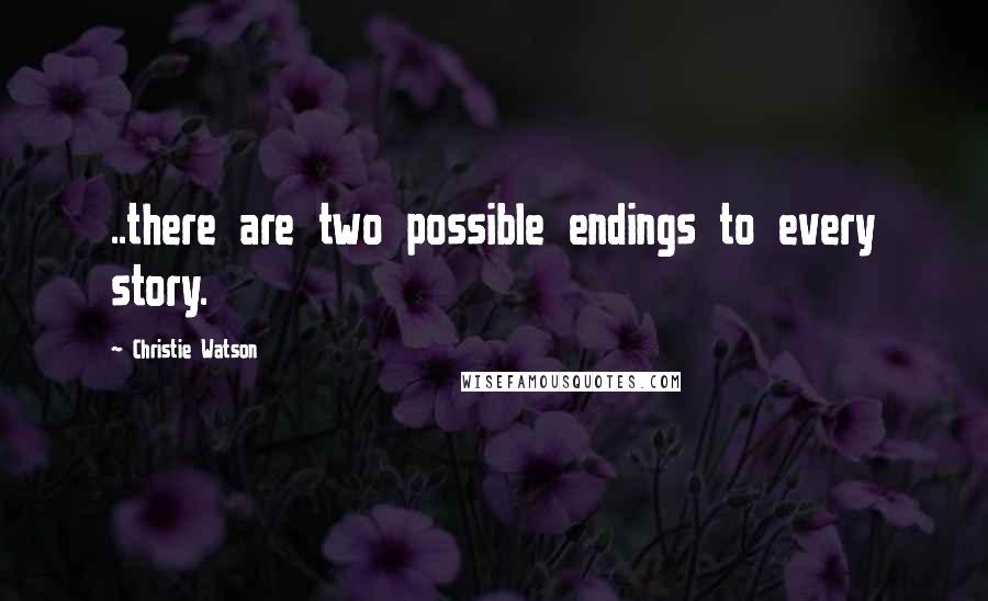 Christie Watson Quotes: ..there are two possible endings to every story.