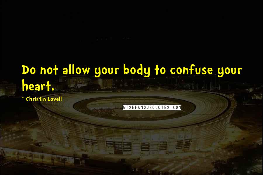 Christin Lovell Quotes: Do not allow your body to confuse your heart,