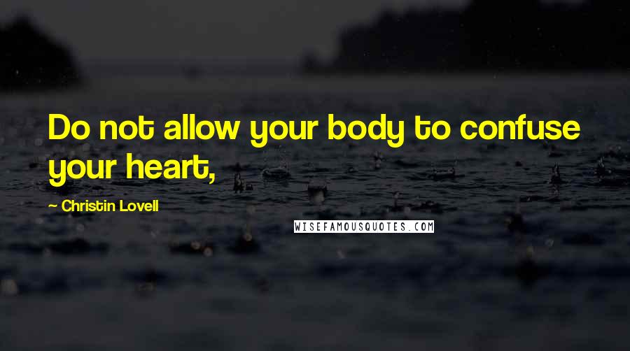 Christin Lovell Quotes: Do not allow your body to confuse your heart,