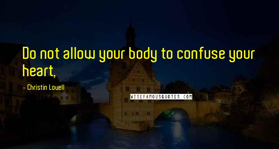 Christin Lovell Quotes: Do not allow your body to confuse your heart,