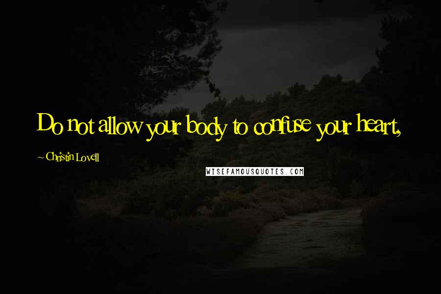 Christin Lovell Quotes: Do not allow your body to confuse your heart,