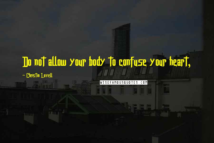 Christin Lovell Quotes: Do not allow your body to confuse your heart,