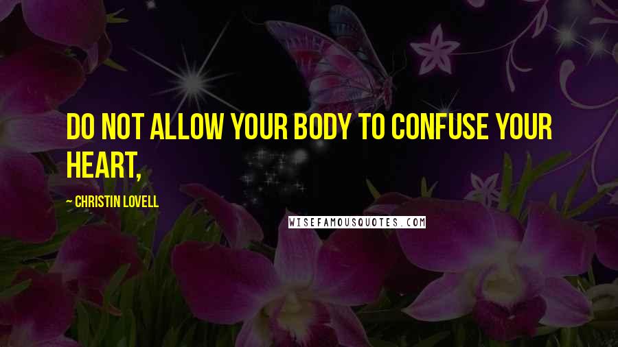 Christin Lovell Quotes: Do not allow your body to confuse your heart,