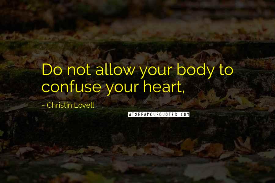 Christin Lovell Quotes: Do not allow your body to confuse your heart,