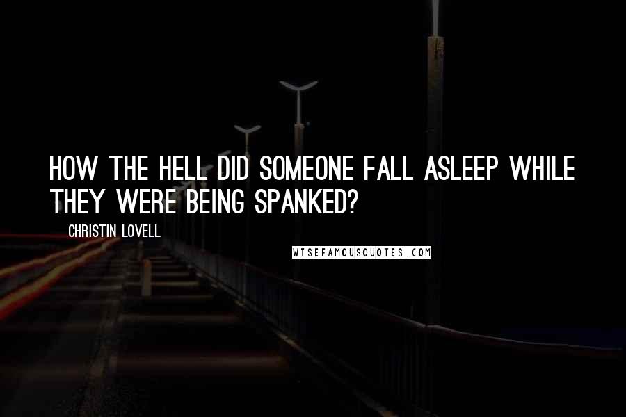 Christin Lovell Quotes: How the hell did someone fall asleep while they were being spanked?