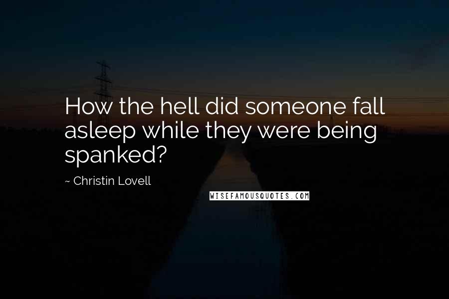 Christin Lovell Quotes: How the hell did someone fall asleep while they were being spanked?