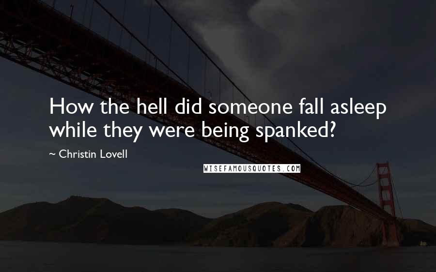 Christin Lovell Quotes: How the hell did someone fall asleep while they were being spanked?