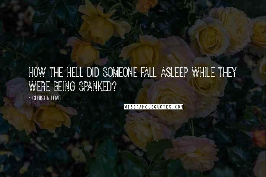 Christin Lovell Quotes: How the hell did someone fall asleep while they were being spanked?