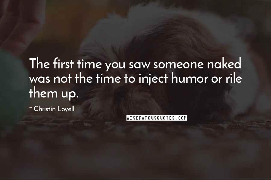 Christin Lovell Quotes: The first time you saw someone naked was not the time to inject humor or rile them up.