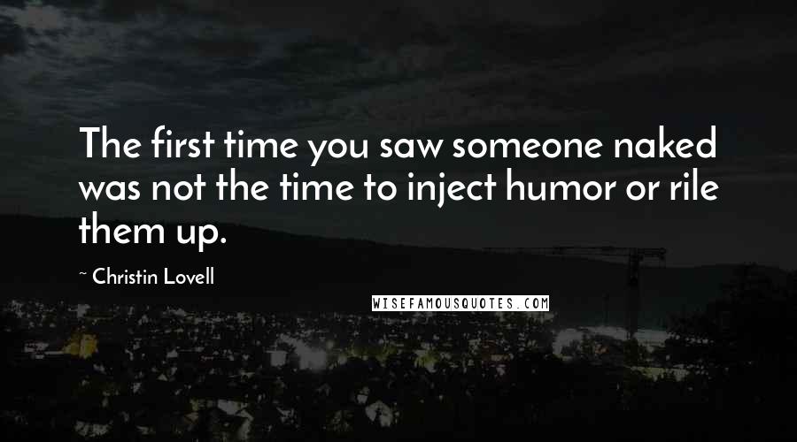 Christin Lovell Quotes: The first time you saw someone naked was not the time to inject humor or rile them up.