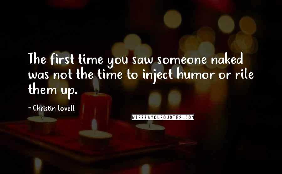 Christin Lovell Quotes: The first time you saw someone naked was not the time to inject humor or rile them up.