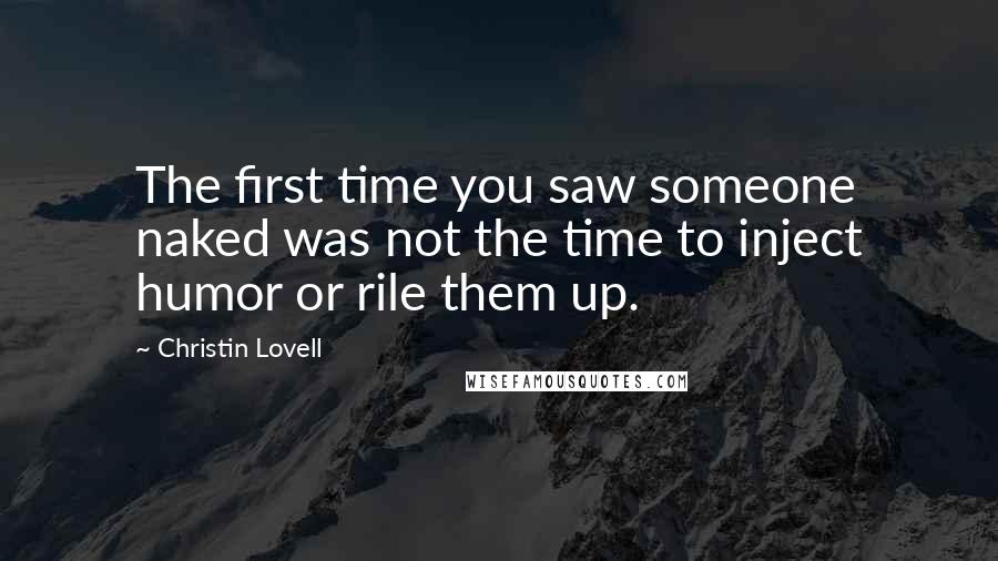 Christin Lovell Quotes: The first time you saw someone naked was not the time to inject humor or rile them up.