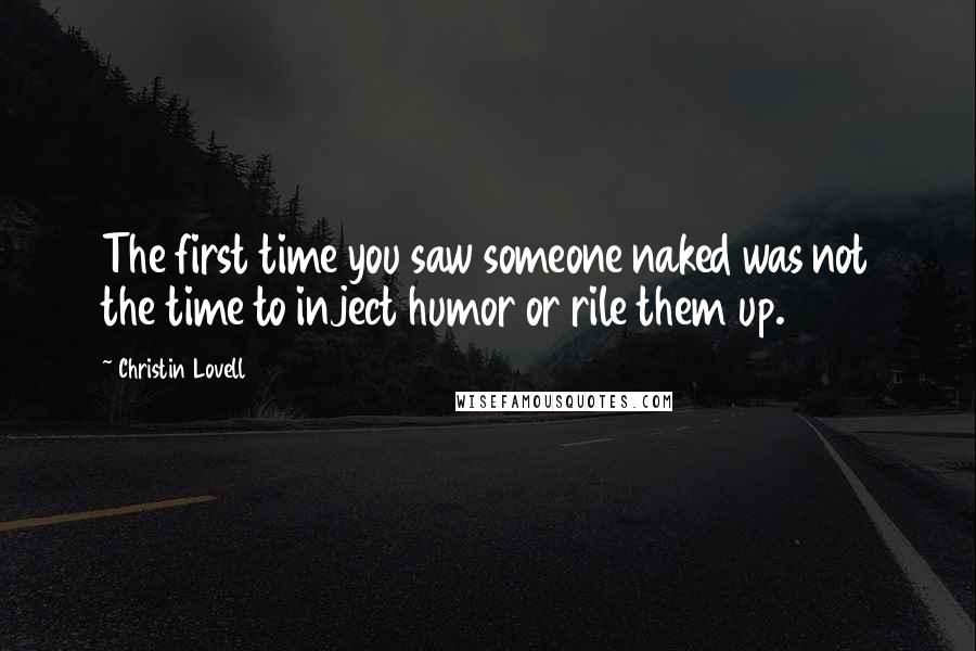 Christin Lovell Quotes: The first time you saw someone naked was not the time to inject humor or rile them up.