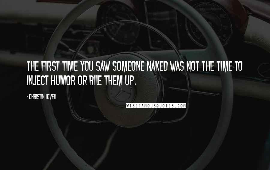 Christin Lovell Quotes: The first time you saw someone naked was not the time to inject humor or rile them up.