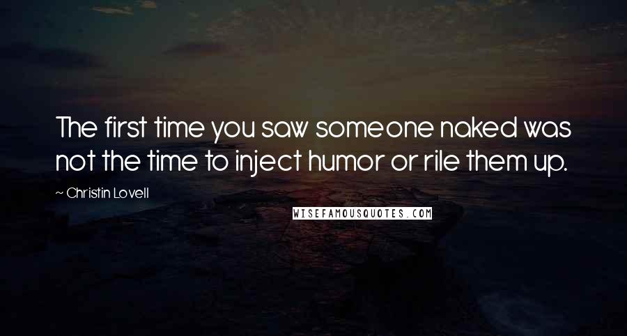 Christin Lovell Quotes: The first time you saw someone naked was not the time to inject humor or rile them up.