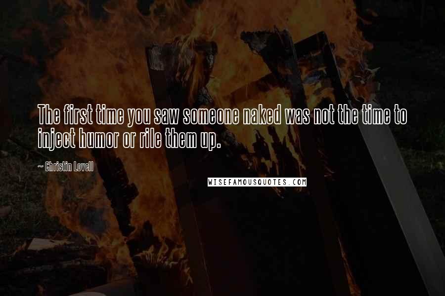 Christin Lovell Quotes: The first time you saw someone naked was not the time to inject humor or rile them up.