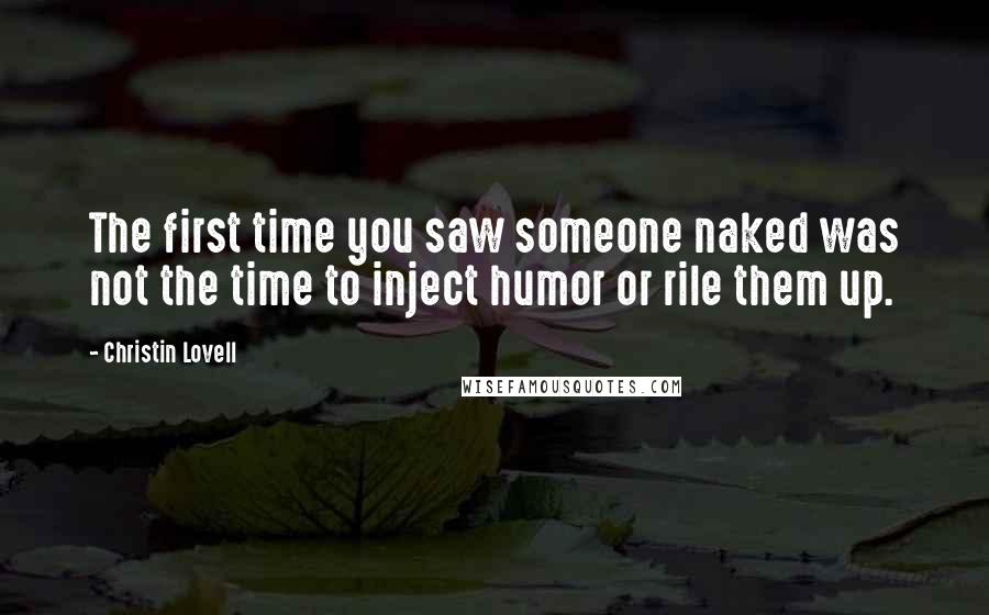 Christin Lovell Quotes: The first time you saw someone naked was not the time to inject humor or rile them up.