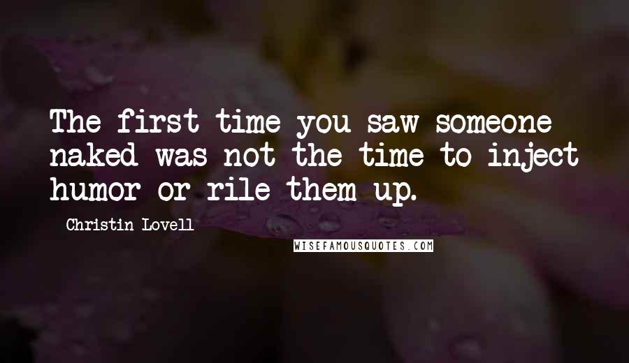 Christin Lovell Quotes: The first time you saw someone naked was not the time to inject humor or rile them up.