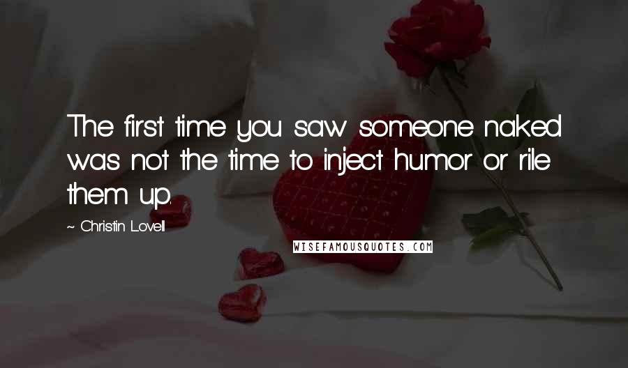 Christin Lovell Quotes: The first time you saw someone naked was not the time to inject humor or rile them up.