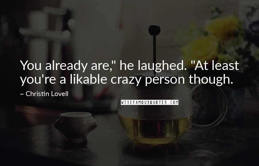 Christin Lovell Quotes: You already are," he laughed. "At least you're a likable crazy person though.