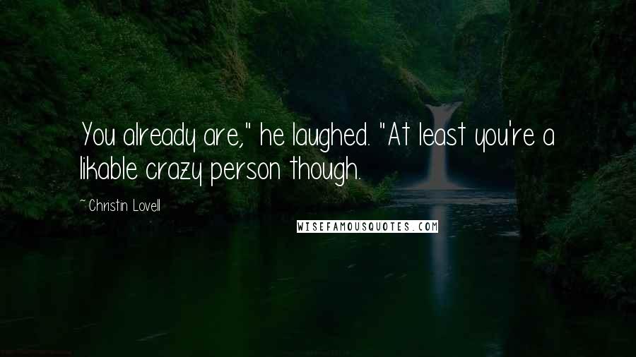 Christin Lovell Quotes: You already are," he laughed. "At least you're a likable crazy person though.