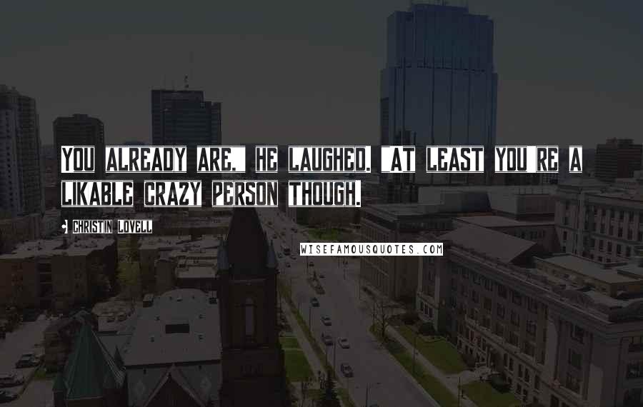Christin Lovell Quotes: You already are," he laughed. "At least you're a likable crazy person though.