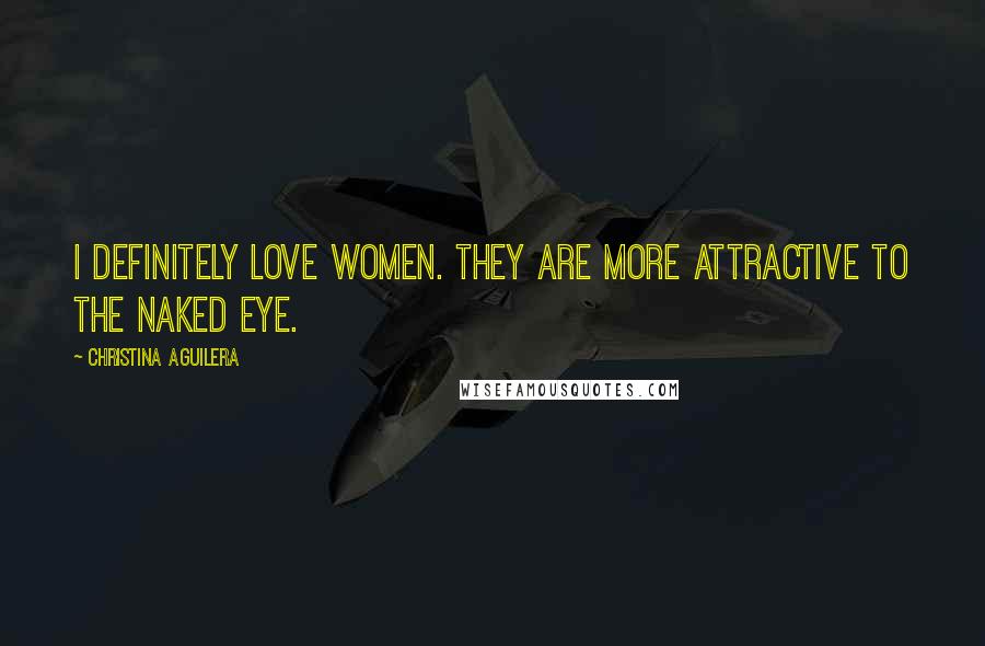 Christina Aguilera Quotes: I definitely love women. They are more attractive to the naked eye.